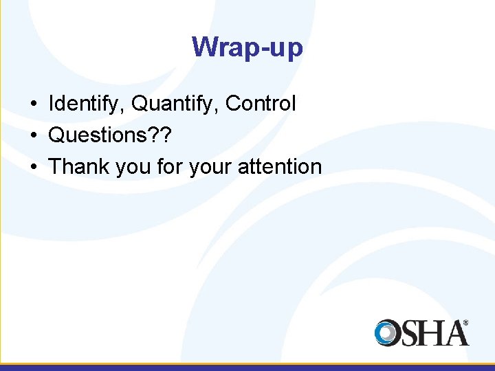 Wrap-up • Identify, Quantify, Control • Questions? ? • Thank you for your attention