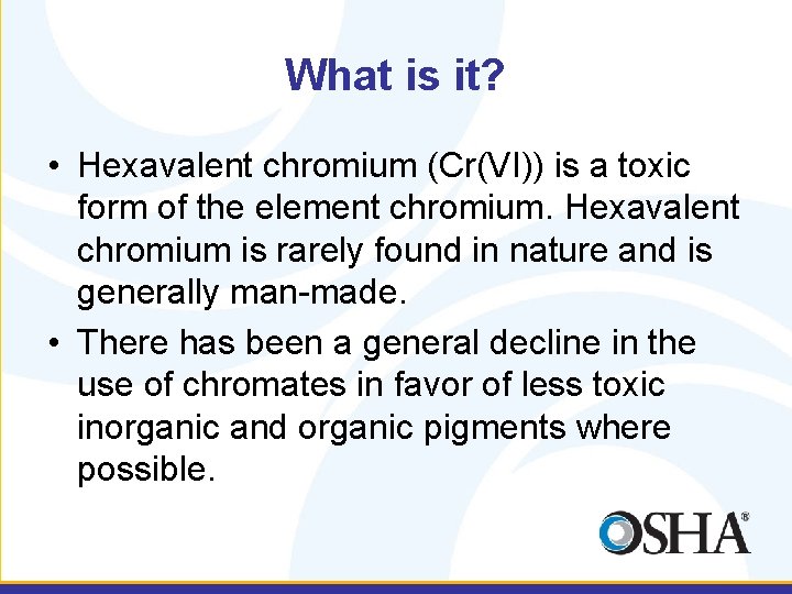 What is it? • Hexavalent chromium (Cr(VI)) is a toxic form of the element