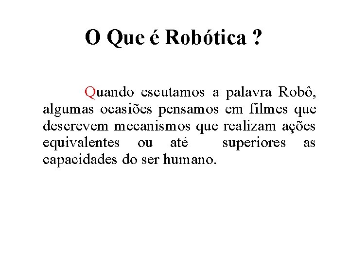 O Que é Robótica ? Quando escutamos a palavra Robô, algumas ocasiões pensamos em