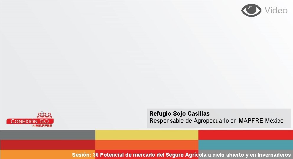 Video Refugio Sojo Casillas Responsable de Agropecuario en MAPFRE México Sesión: 30 Potencial de