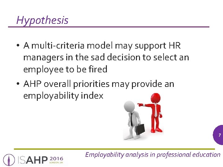 Hypothesis • A multi-criteria model may support HR managers in the sad decision to