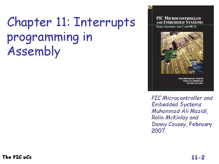 Chapter 11: Interrupts programming in Assembly PIC Microcontroller and Embedded Systems Muhammad Ali Mazidi,