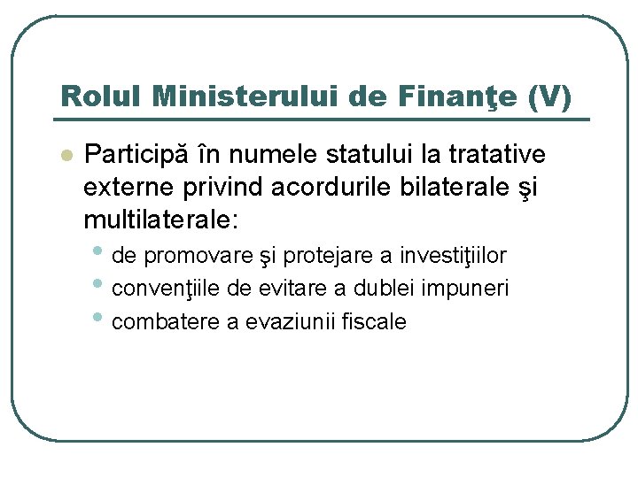 Rolul Ministerului de Finanţe (V) l Participă în numele statului la tratative externe privind