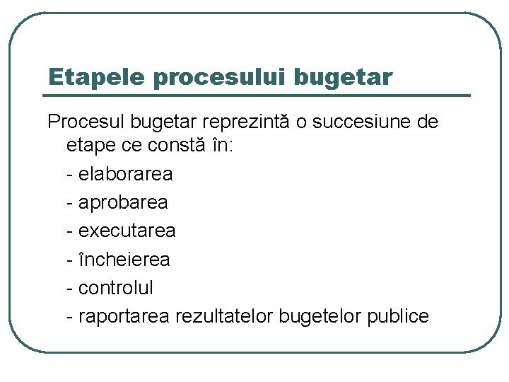 Etapele procesului bugetar Procesul bugetar reprezintă o succesiune de etape ce constă în: -