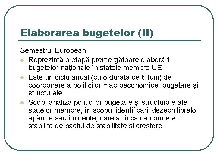 Elaborarea bugetelor (II) Semestrul European l Reprezintă o etapă premergătoare elaborării bugetelor naţionale în