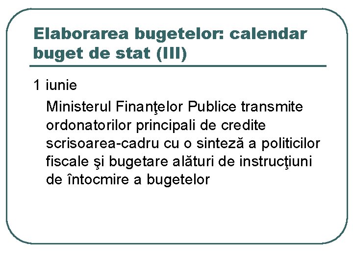 Elaborarea bugetelor: calendar buget de stat (III) 1 iunie Ministerul Finanţelor Publice transmite ordonatorilor