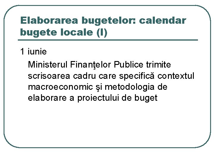 Elaborarea bugetelor: calendar bugete locale (I) 1 iunie Ministerul Finanţelor Publice trimite scrisoarea cadru