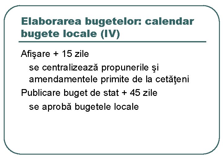 Elaborarea bugetelor: calendar bugete locale (IV) Afişare + 15 zile se centralizează propunerile şi