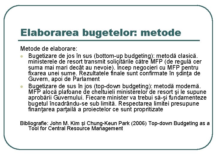 Elaborarea bugetelor: metode Metode de elaborare: l Bugetizare de jos în sus (bottom-up budgeting):