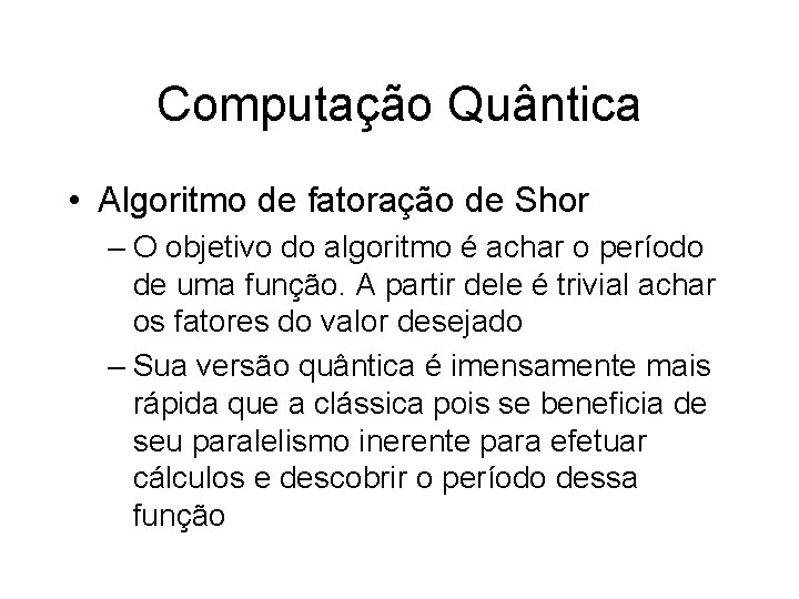 Computação Quântica • Algoritmo de fatoração de Shor – O objetivo do algoritmo é