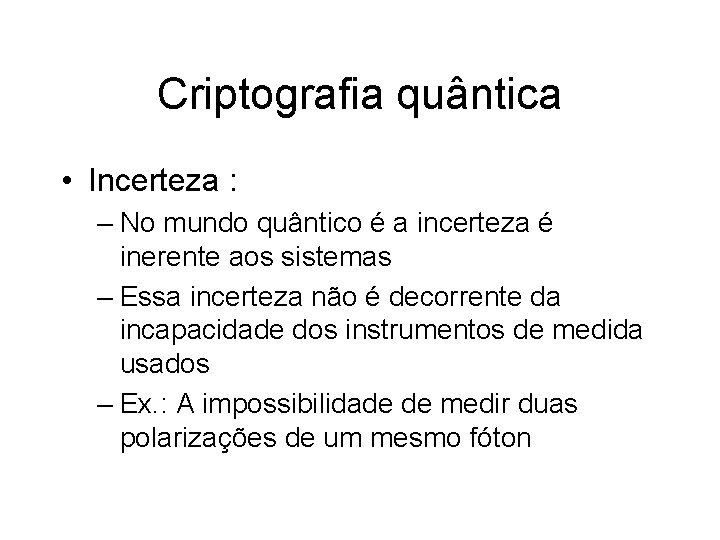 Criptografia quântica • Incerteza : – No mundo quântico é a incerteza é inerente