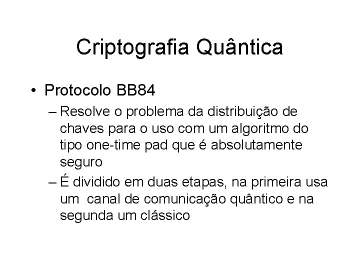 Criptografia Quântica • Protocolo BB 84 – Resolve o problema da distribuição de chaves