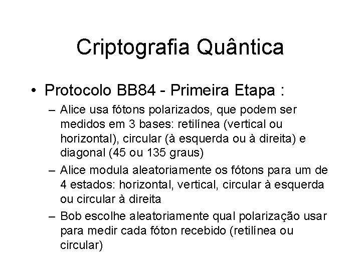 Criptografia Quântica • Protocolo BB 84 - Primeira Etapa : – Alice usa fótons