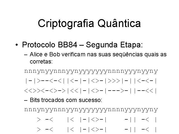 Criptografia Quântica • Protocolo BB 84 – Segunda Etapa: – Alice e Bob verificam