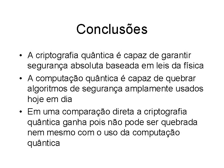 Conclusões • A criptografia quântica é capaz de garantir segurança absoluta baseada em leis