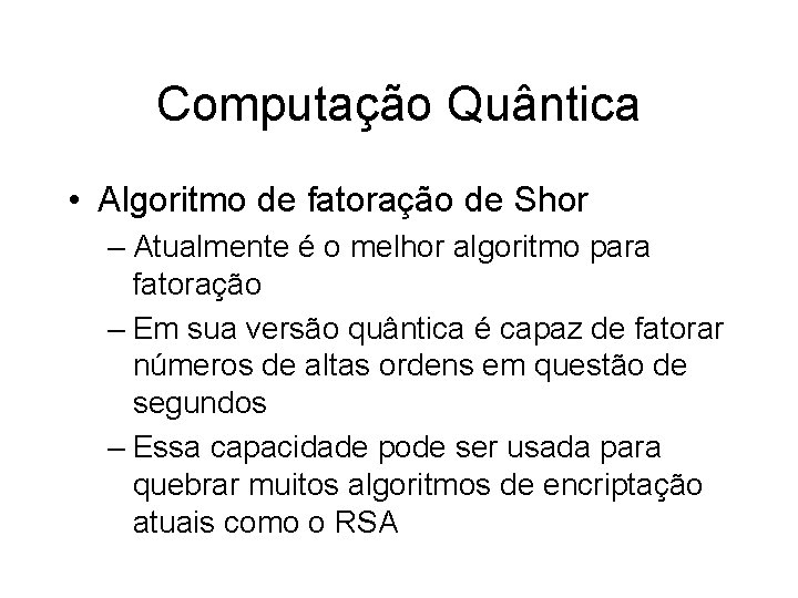 Computação Quântica • Algoritmo de fatoração de Shor – Atualmente é o melhor algoritmo