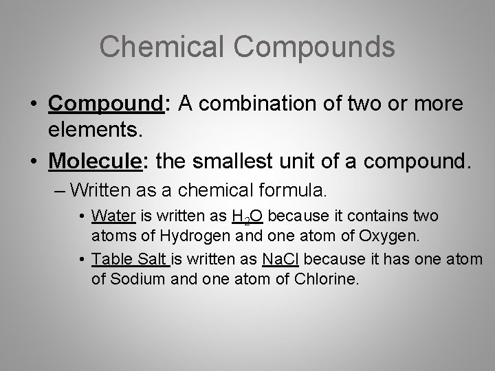 Chemical Compounds • Compound: A combination of two or more elements. • Molecule: the