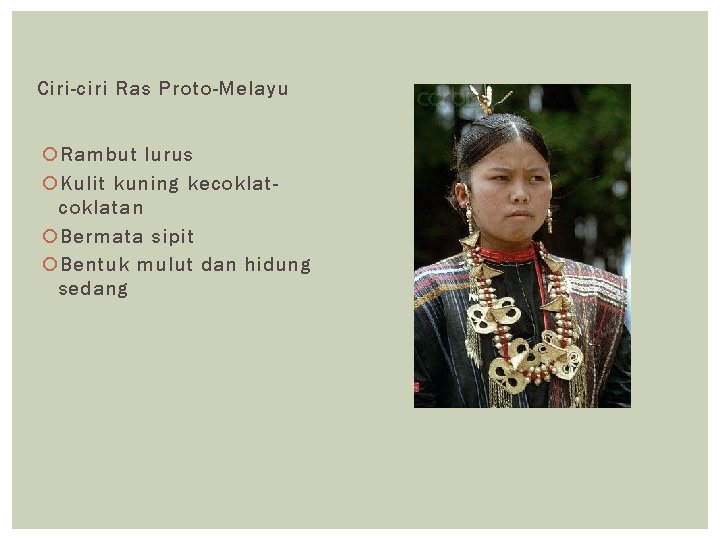 Ciri-ciri Ras Proto-Melayu Rambut lurus Kulit kuning kecoklatan Bermata sipit Bentuk mulut dan hidung