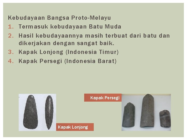 Kebudayaan Bangsa Proto-Melayu 1. Termasuk kebudayaan Batu Muda 2. Hasil kebudayaannya masih terbuat dari