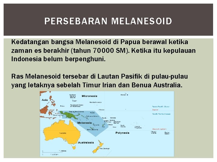PERSEBARAN MELANESOID Kedatangan bangsa Melanesoid di Papua berawal ketika zaman es berakhir (tahun 70000