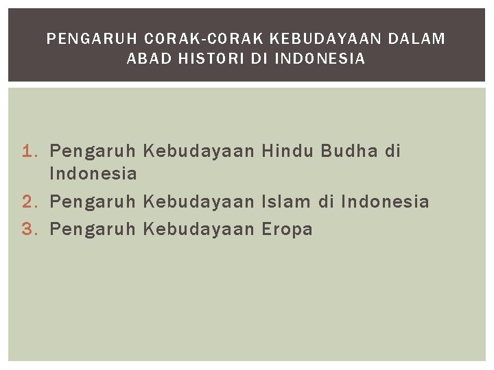 PENGARUH CORAK-CORAK KEBUDAYAAN DALAM ABAD HISTORI DI INDONESIA 1. Pengaruh Kebudayaan Hindu Budha di