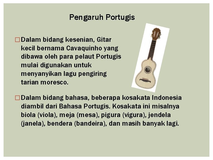 Pengaruh Portugis � Dalam bidang kesenian, Gitar kecil bernama Cavaquinho yang dibawa oleh para