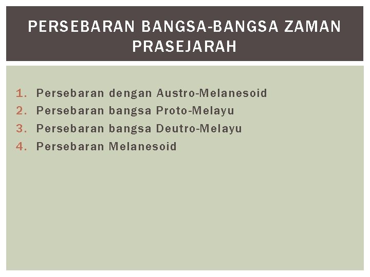 PERSEBARAN BANGSA-BANGSA ZAMAN PRASEJARAH 1. 2. 3. 4. Persebaran dengan Austro-Melanesoid bangsa Proto-Melayu bangsa