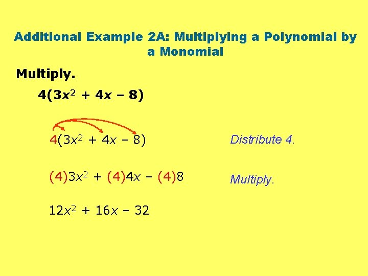 Additional Example 2 A: Multiplying a Polynomial by a Monomial Multiply. 4(3 x 2