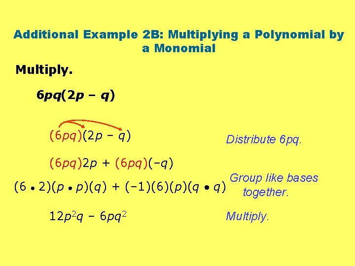 Additional Example 2 B: Multiplying a Polynomial by a Monomial Multiply. 6 pq(2 p