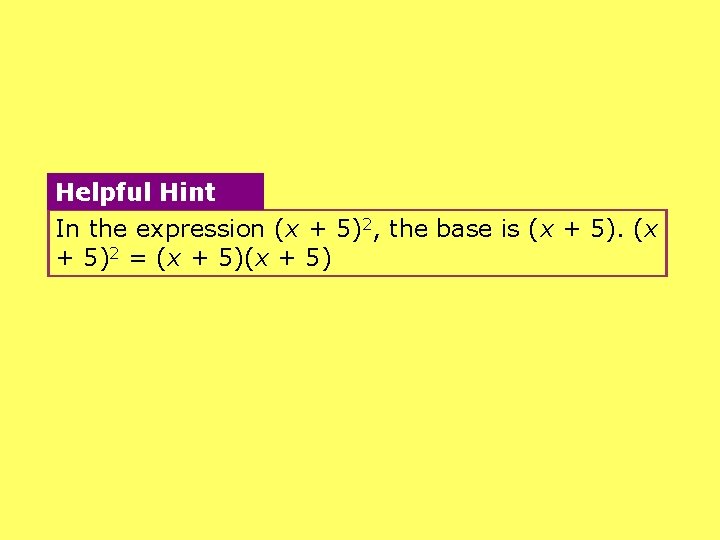 Helpful Hint In the expression (x + 5)2, the base is (x + 5)2