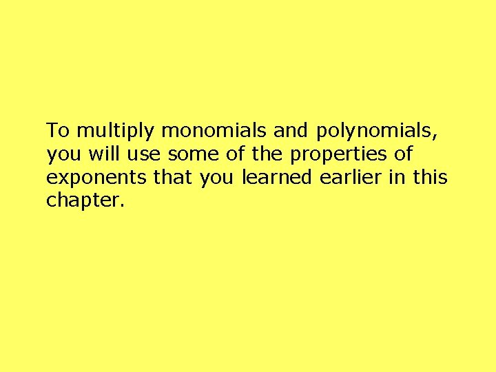 To multiply monomials and polynomials, you will use some of the properties of exponents