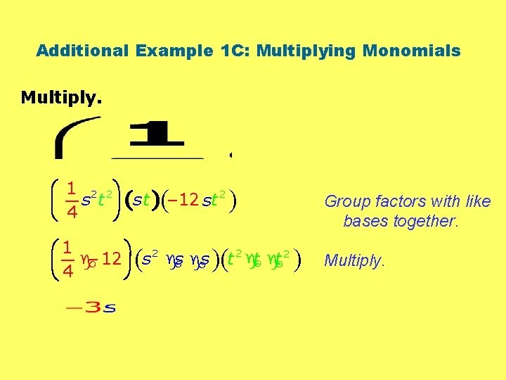 Additional Example 1 C: Multiplying Monomials Multiply. æ 1 2 2ö 2 s t