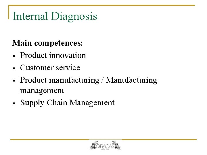 Internal Diagnosis Main competences: § Product innovation § Customer service § Product manufacturing / Internal Diagnosis Main competences: § Product innovation § Customer service § Product manufacturing /
