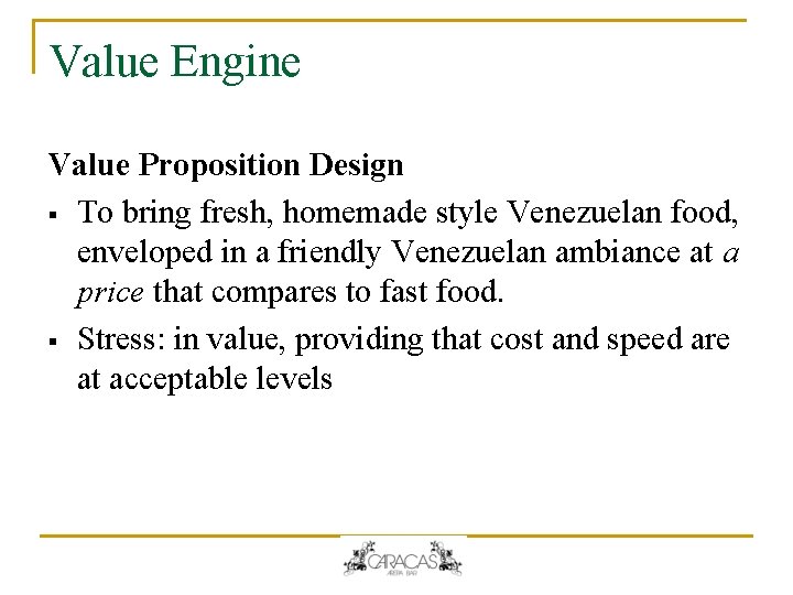 Value Engine Value Proposition Design § To bring fresh, homemade style Venezuelan food, enveloped Value Engine Value Proposition Design § To bring fresh, homemade style Venezuelan food, enveloped