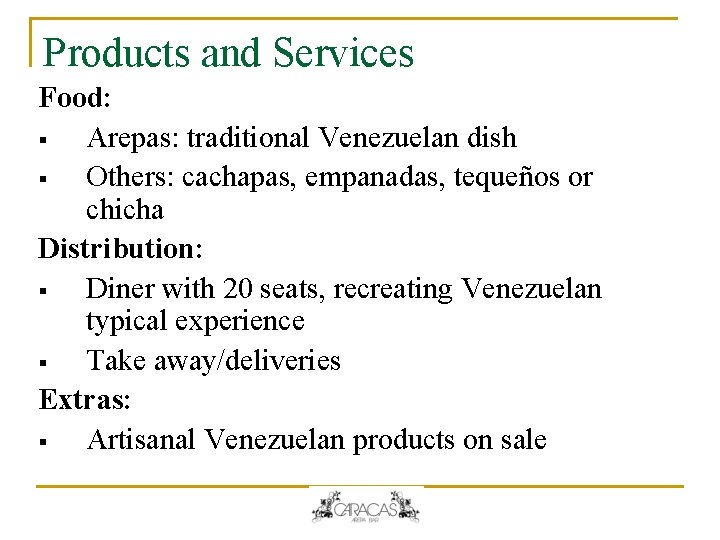 Products and Services Food: § Arepas: traditional Venezuelan dish § Others: cachapas, empanadas, tequeños Products and Services Food: § Arepas: traditional Venezuelan dish § Others: cachapas, empanadas, tequeños