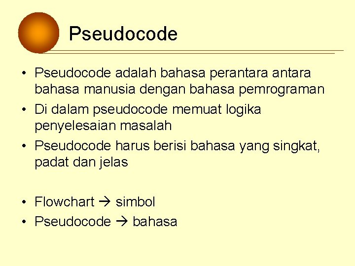 Pseudocode • Pseudocode adalah bahasa perantara bahasa manusia dengan bahasa pemrograman • Di dalam