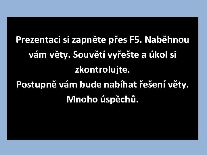 Prezentaci si zapněte přes F 5. Naběhnou vám věty. Souvětí vyřešte a úkol si