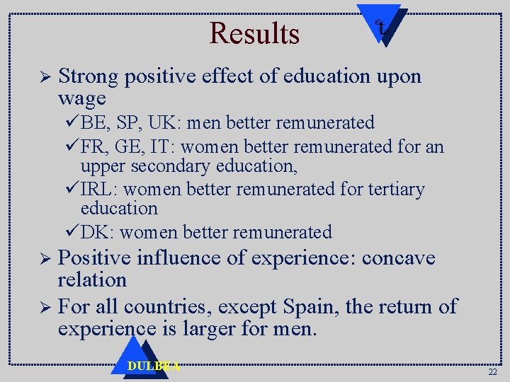 Results Ø Strong positive effect of education upon wage üBE, SP, UK: men better