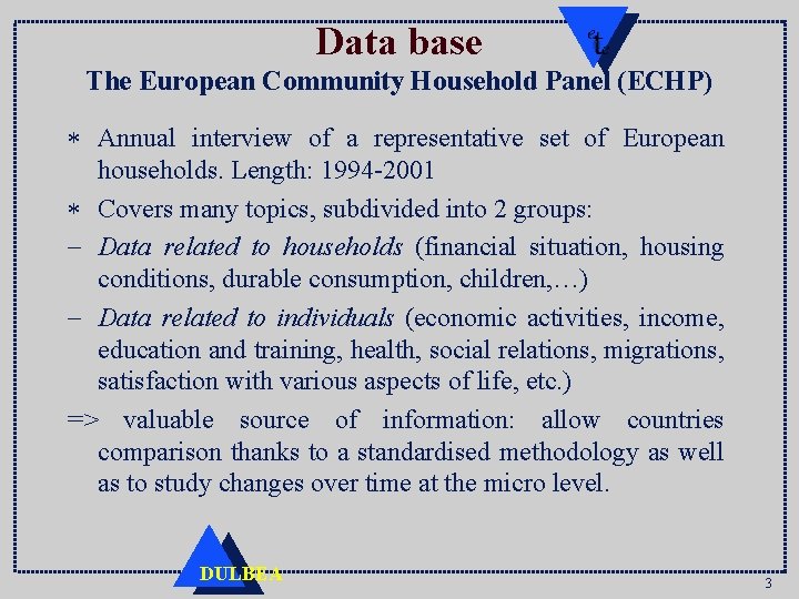 Data base The European Community Household Panel (ECHP) * Annual interview of a representative