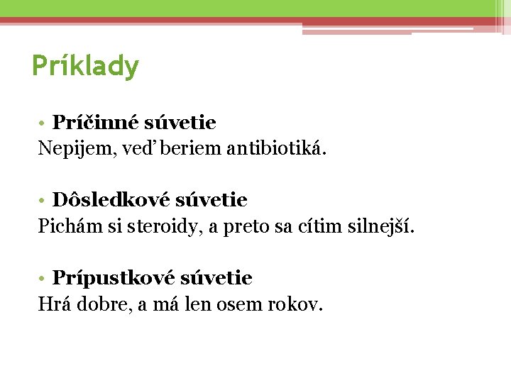 Príklady • Príčinné súvetie Nepijem, veď beriem antibiotiká. • Dôsledkové súvetie Pichám si steroidy,