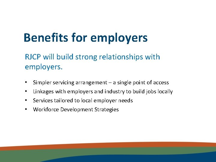 Benefits for employers RJCP will build strong relationships with employers. • • Simpler servicing