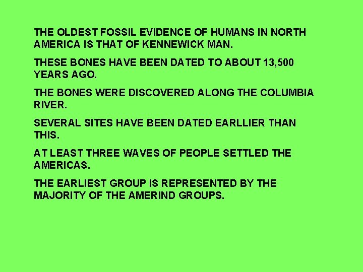 THE OLDEST FOSSIL EVIDENCE OF HUMANS IN NORTH AMERICA IS THAT OF KENNEWICK MAN.