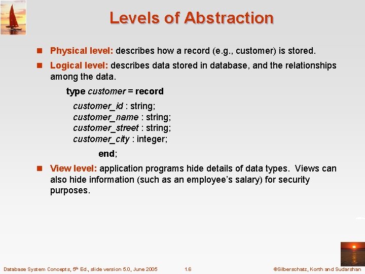 Levels of Abstraction n Physical level: describes how a record (e. g. , customer)