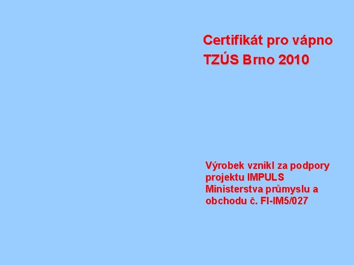 Certifikát pro vápno TZÚS Brno 2010 Výrobek vznikl za podpory projektu IMPULS Ministerstva průmyslu