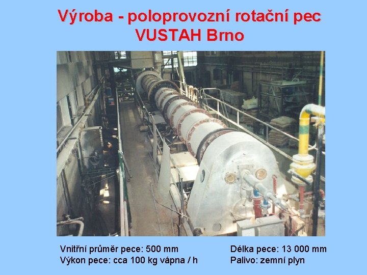 Výroba - poloprovozní rotační pec VUSTAH Brno Vnitřní průměr pece: 500 mm Výkon pece: