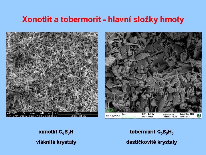 Xonotlit a tobermorit - hlavní složky hmoty xonotlit C 6 S 6 H tobermorit