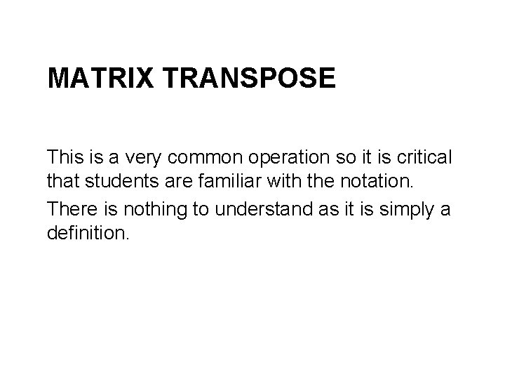 MATRIX TRANSPOSE This is a very common operation so it is critical that students