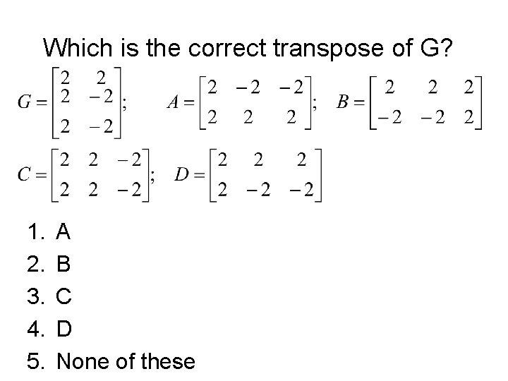 Which is the correct transpose of G? 1. 2. 3. 4. 5. A B