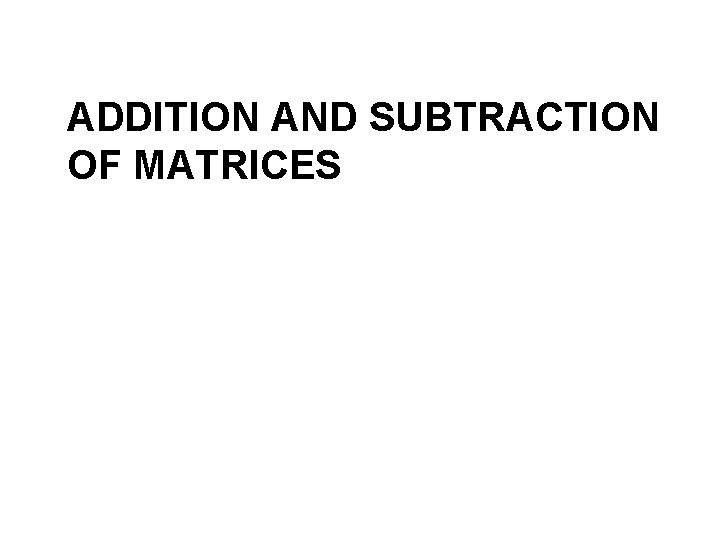 ADDITION AND SUBTRACTION OF MATRICES 