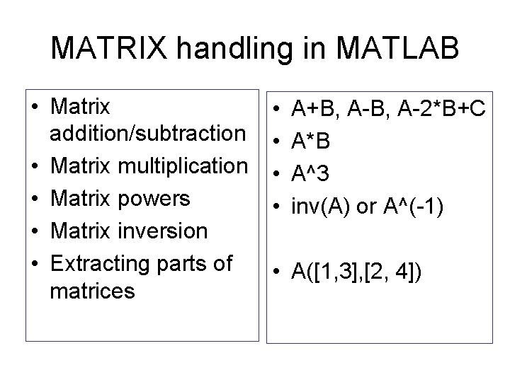 MATRIX handling in MATLAB • Matrix addition/subtraction • Matrix multiplication • Matrix powers •